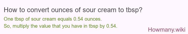 How to convert ounces of sour cream to tbsp? How to convert ounces of sour cream to tbsp?