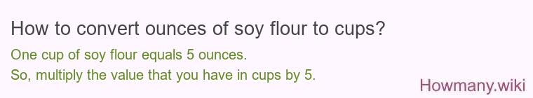 How to convert ounces of soy flour to cups? How to convert ounces of soy flour to cups?