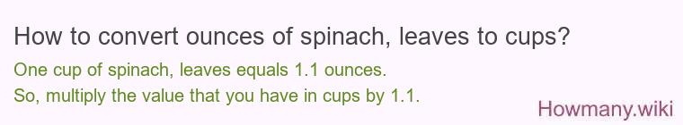 How to convert ounces of spinach leaves to cups? How to convert ounces of spinach leaves to cups?