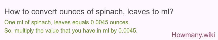 How to convert ounces of spinach, leaves to ml?