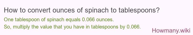 How to convert ounces of spinach to tablespoons? How to convert ounces of spinach to tablespoons?