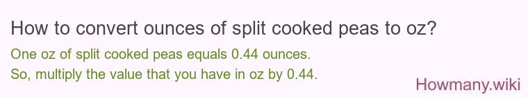 How to convert ounces of split cooked peas to oz? How to convert ounces of split cooked peas to oz?