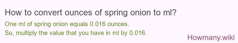 How to convert ounces of spring onion to ml? How to convert ounces of spring onion to ml?