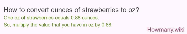How to convert ounces of strawberries to oz? How to convert ounces of strawberries to oz?