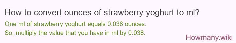 How to convert ounces of strawberry yoghurt to ml? How to convert ounces of strawberry yoghurt to ml?