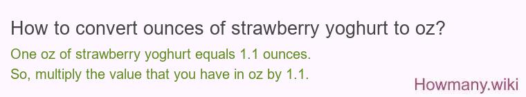 How to convert ounces of strawberry yoghurt to oz? How to convert ounces of strawberry yoghurt to oz?