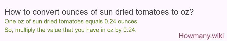 How to convert ounces of sun dried tomatoes to oz? How to convert ounces of sun dried tomatoes to oz?