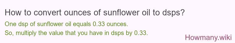 How to convert ounces of sunflower oil to dsps? How to convert ounces of sunflower oil to dsps?