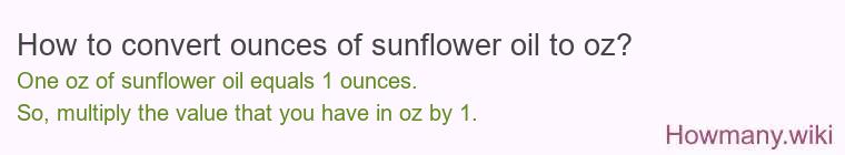 How to convert ounces of sunflower oil to oz? How to convert ounces of sunflower oil to oz?