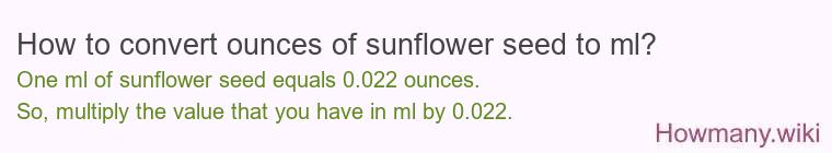 How to convert ounces of sunflower seed to ml? How to convert ounces of sunflower seed to ml?