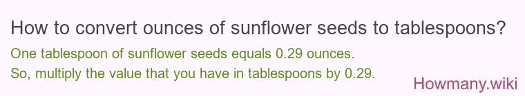 How to convert ounces of sunflower seeds to tablespoons? How to convert ounces of sunflower seeds to tablespoons?