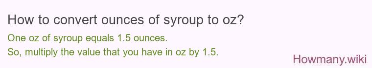 How to convert ounces of syroup to oz? How to convert ounces of syroup to oz?