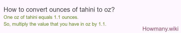 How to convert ounces of tahini to oz? How to convert ounces of tahini to oz?