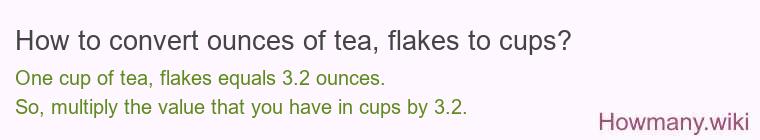 How to convert ounces of tea, flakes to cups? How to convert ounces of tea, flakes to cups?