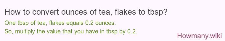How to convert ounces of tea, flakes to tbsp? How to convert ounces of tea, flakes to tbsp?
