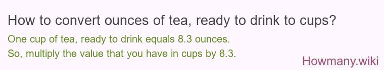 How to convert ounces of tea, ready to drink to cups? How to convert ounces of tea, ready to drink to cups?