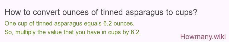 How to convert ounces of tinned asparagus to cups? How to convert ounces of tinned asparagus to cups?