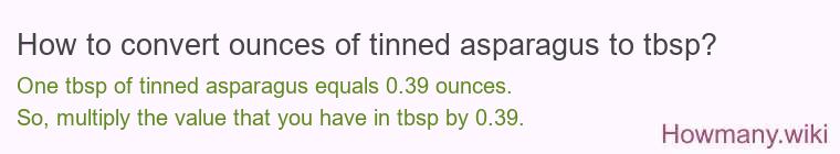 How to convert ounces of tinned asparagus to tbsp? How to convert ounces of tinned asparagus to tbsp?