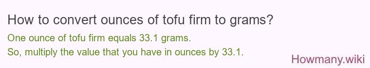 How to convert ounces of tofu firm to grams? How to convert ounces of tofu firm to grams?