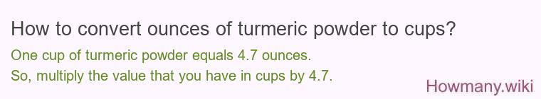 How to convert ounces of turmeric powder to cups? How to convert ounces of turmeric powder to cups?