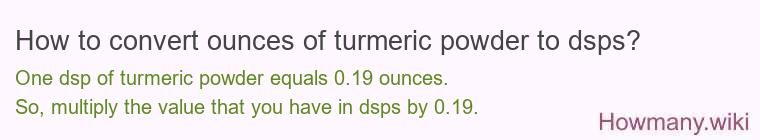 How to convert ounces of turmeric powder to dsps? How to convert ounces of turmeric powder to dsps?