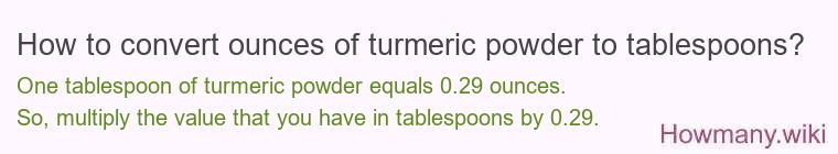 How to convert ounces of turmeric powder to tablespoons? How to convert ounces of turmeric powder to tablespoons?