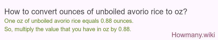 How to convert ounces of unboiled avorio rice to oz? How to convert ounces of unboiled avorio rice to oz?