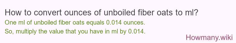 How to convert ounces of unboiled fiber oats to ml? How to convert ounces of unboiled fiber oats to ml?