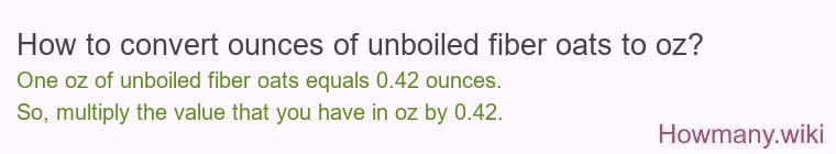 How to convert ounces of unboiled fiber oats to oz? How to convert ounces of unboiled fiber oats to oz?