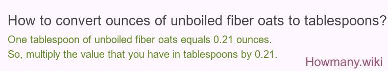 How to convert ounces of unboiled fiber oats to tablespoons?