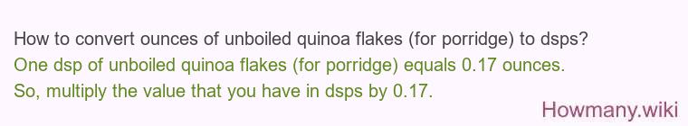How to convert ounces of unboiled quinoa flakes (for porridge) to dsps? How to convert ounces of unboiled quinoa flakes (for porridge) to dsps?