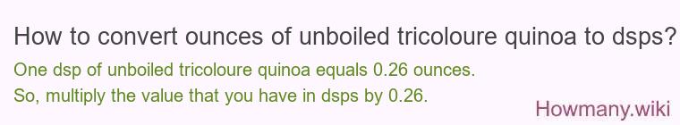How to convert ounces of unboiled tricoloure quinoa to dsps? How to convert ounces of unboiled tricoloure quinoa to dsps?