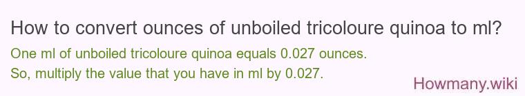 How to convert ounces of unboiled tricoloure quinoa to ml? How to convert ounces of unboiled tricoloure quinoa to ml?