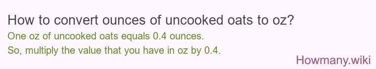 How to convert ounces of uncooked oats to oz? How to convert ounces of uncooked oats to oz?