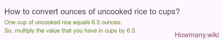 How to convert ounces of uncooked rice to cups? How to convert ounces of uncooked rice to cups?