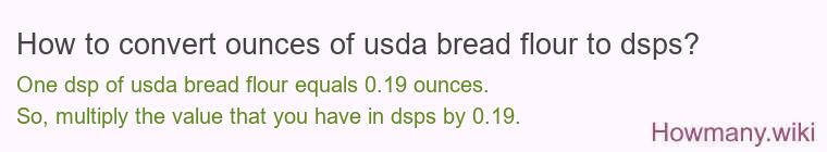 How to convert ounces of usda bread flour to dsps? How to convert ounces of usda bread flour to dsps?