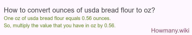 How to convert ounces of usda bread flour to oz? How to convert ounces of usda bread flour to oz?