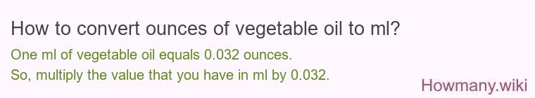 How to convert ounces of vegetable oil to ml? How to convert ounces of vegetable oil to ml?