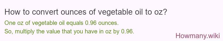 How to convert ounces of vegetable oil to oz? How to convert ounces of vegetable oil to oz?