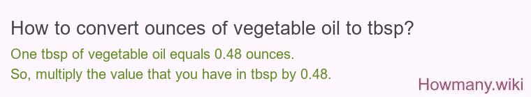 How to convert ounces of vegetable oil to tbsp? How to convert ounces of vegetable oil to tbsp?