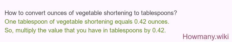 How to convert ounces of vegetable shortening to tablespoons? How to convert ounces of vegetable shortening to tablespoons?