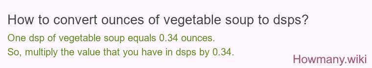 How to convert ounces of vegetable soup to dsps? How to convert ounces of vegetable soup to dsps?