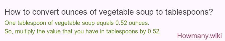 How to convert ounces of vegetable soup to tablespoons? How to convert ounces of vegetable soup to tablespoons?