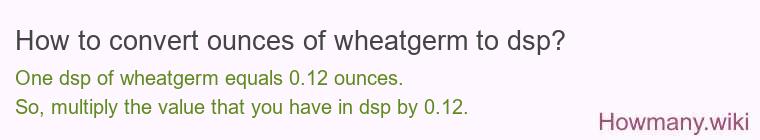 How to convert ounces of wheatgerm to dsp?