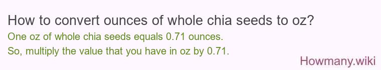 How to convert ounces of whole chia seeds to oz? How to convert ounces of whole chia seeds to oz?