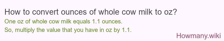 How to convert ounces of whole cow milk to oz? How to convert ounces of whole cow milk to oz?