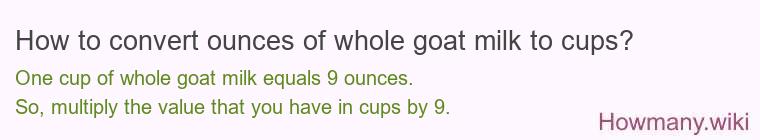 How to convert ounces of whole goat milk to cups? How to convert ounces of whole goat milk to cups?