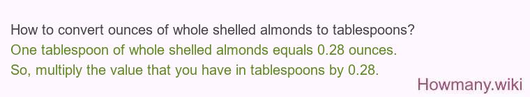 How to convert ounces of whole shelled almonds to tablespoons? How to convert ounces of whole shelled almonds to tablespoons?