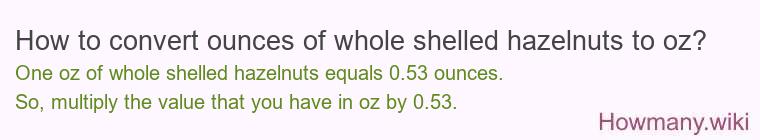 How to convert ounces of whole shelled hazelnuts to oz?
