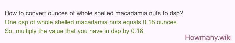 How to convert ounces of whole shelled macadamia nuts to dsp?